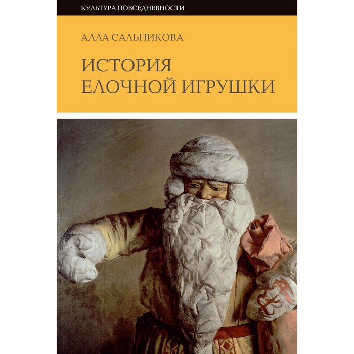 История ёлочной игрушки, или Как наряжали советскую ёлку. 3-е издание. Сальникова А. сальникова алла аркадьевна история елочной игрушки или как наряжали советскую елку