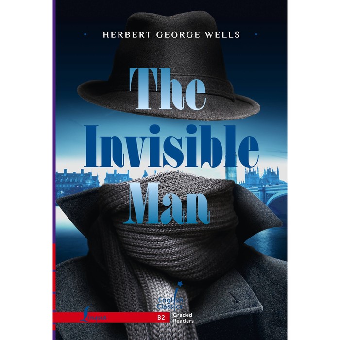 the invisible man человек невидимка на английском языке уровень в1 уэллс г дж Человек-невидимка. The Invisible Man. B2. Уэллс Г.Дж.