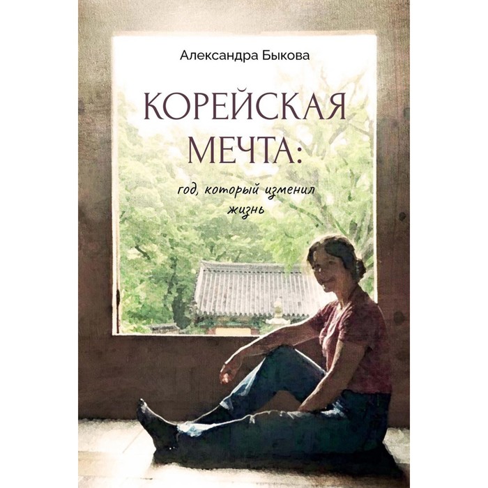 

Корейская мечта: год, который изменил жизнь. Быкова А.