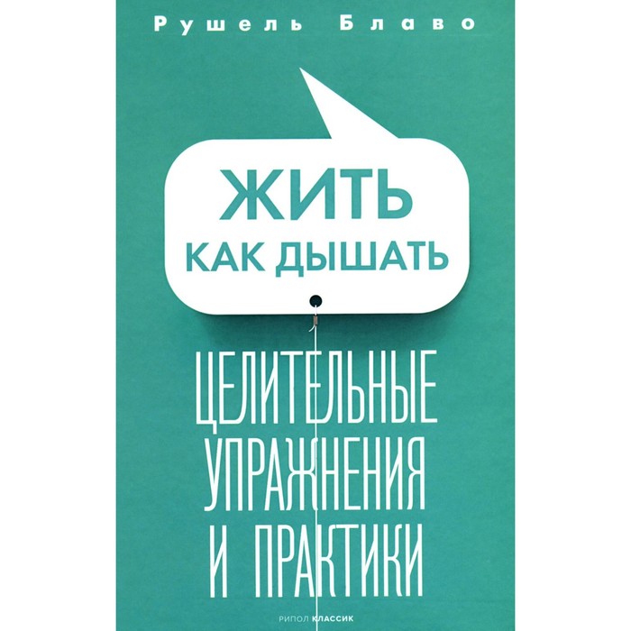 Жить как дышать. Целительные упражнения и практики. Блаво Р.