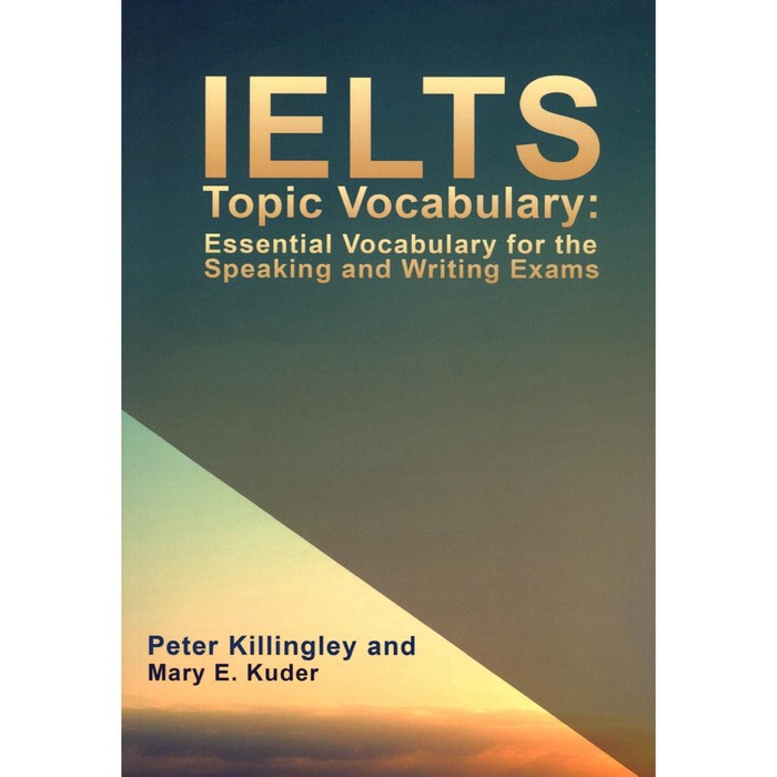 

IELTS Topic Vocabulary. Словарь тем IELTS. Киллингли П., Кудер М.Э.