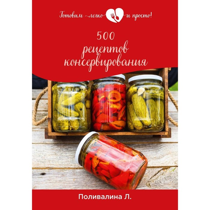 

500 рецептов консервирования. Поливалина Л.А.
