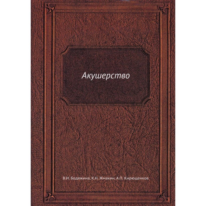 

Акушерство. Бодяжина В.И., Кирющенков А.П., Жмакин К.Н.