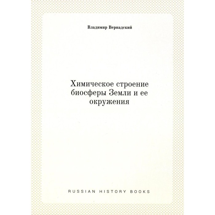 

Химическое строение биосферы Земли и её окружения. Вернадский В.И.