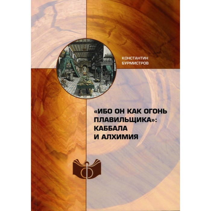 

Ибо Он как огонь плавильщика: каббала и алхимия. Монография. Бурмистров К.Ю.