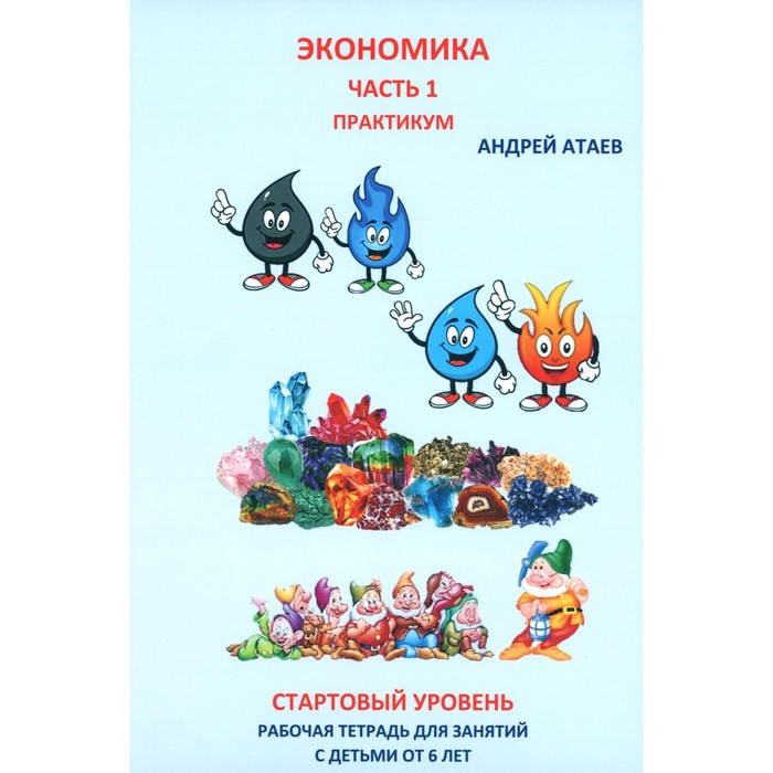 

Экономика. Стартовый уровень. Часть 1: Практикум. Рабочая тетрадь. Книга для занятий с детьми от 6 лет. Атаев А.