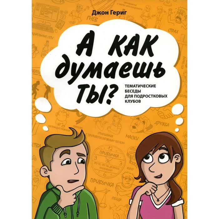 

А как думаешь ты Тематические беседы для подростковых клубов. Гериг Дж.