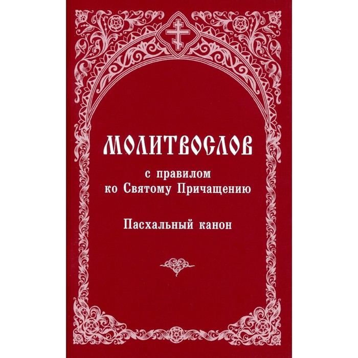 Молитвослов с правилом ко Святому Причащению. Пасхальный канон молитвослов с правилом ко святому причащению пасхальный канон