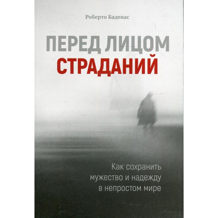 

Перед лицом страданий. Как сохранить мужество и надежду в непростом мире. Баденас Р