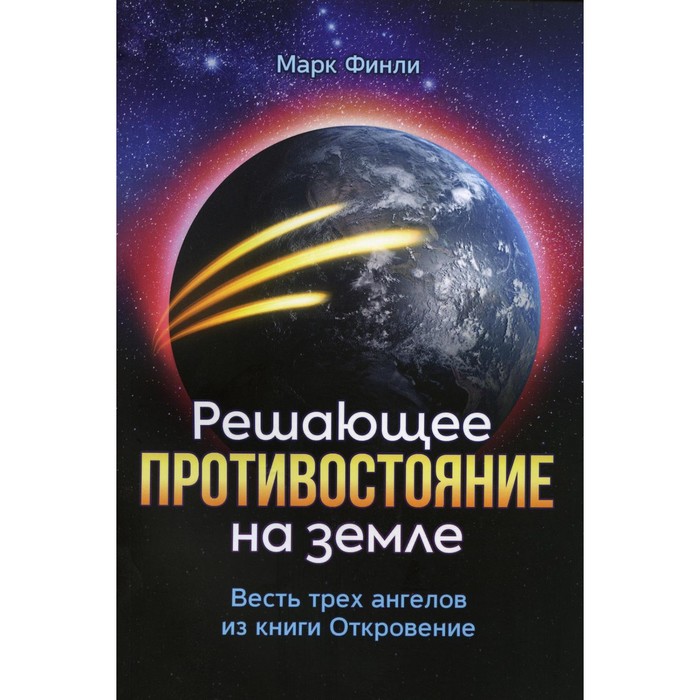 

Решающее противостояние на земле. Весть трёх ангелов из книги Откровение. Финли М.