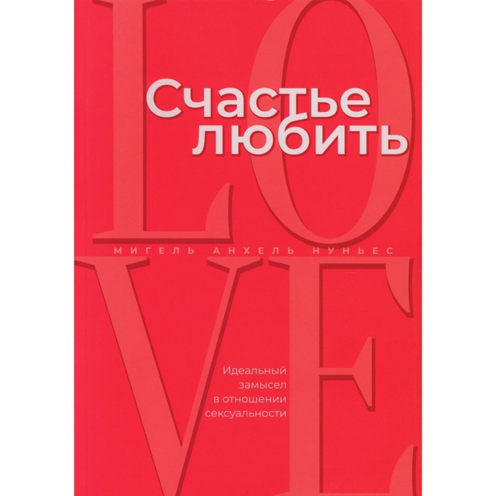 

Счастье любить. Идеальный замысел в отношении сексуальности. Нуньес М.А.