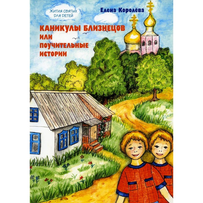 

Каникулы близнецов или Поучительные истории. Королева Е.А.