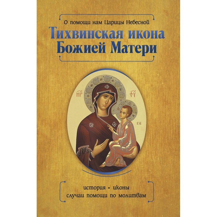 О помощи нам Царицы Небесной. Тихвинская икона Божией Матери. Серова И.Ю. баскакова нина помощь чудотворных икон казанская икона божией матери о помощи нам царицы небесной