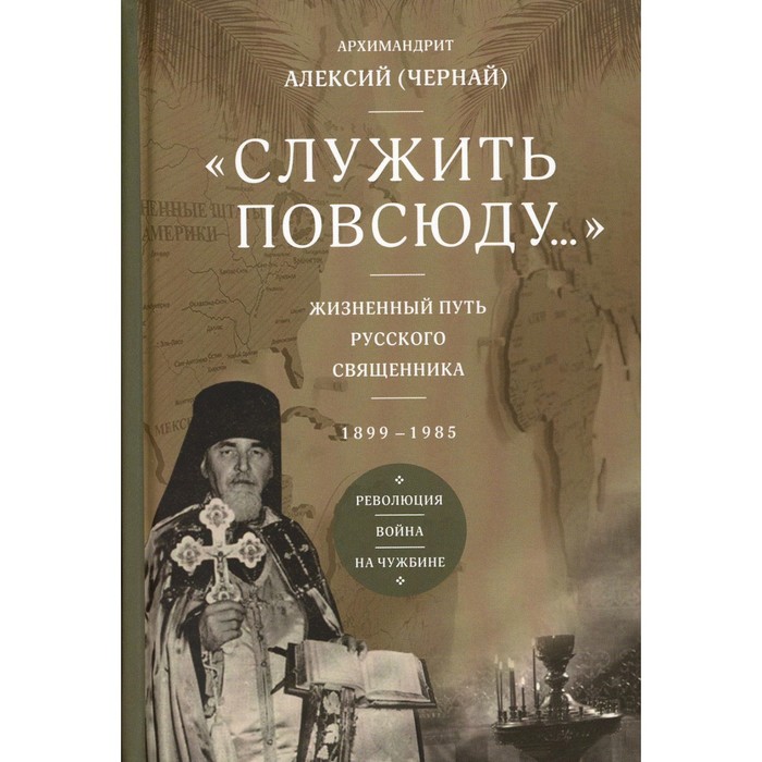 

Служить повсюду… Жизненный путь русского священника. 1899-1985. Революция. Война. На чужбине. Алексий (Чернай), архимандрит