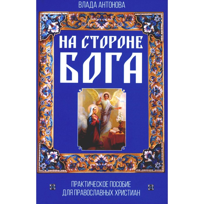 

На стороне Бога. Практическое пособие для православных христиан. Антонова В.