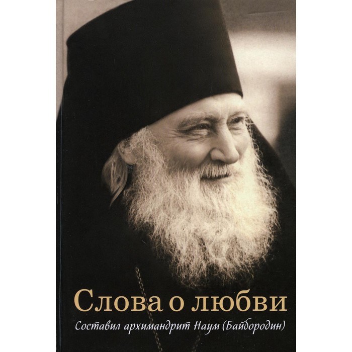 Слова о любви. Сост. Наум (Байбородин), архимандрит архимандрит наум байбородин сост жития святых на каждый день