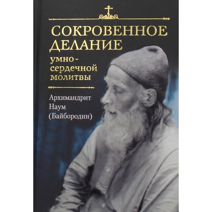 Сокровенное делание умно-сердечной молитвы. Наум (Байбородин), архимандрит архимандрит наум байбородин сокровенное делание умно сердечной молитвы