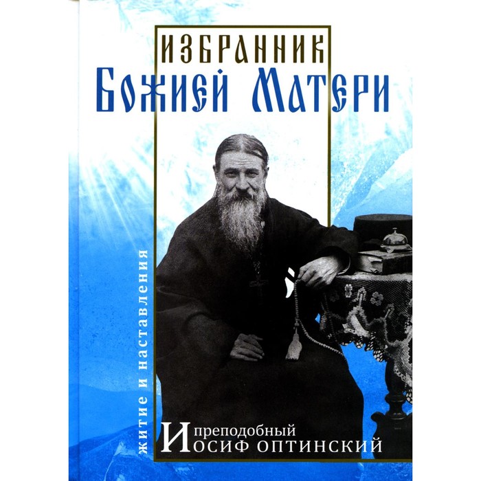 

Избранник Божией Матери. Преподобный Иосиф Оптинский. Житие и наставления. 3-е издание. Карагодин В.Н.