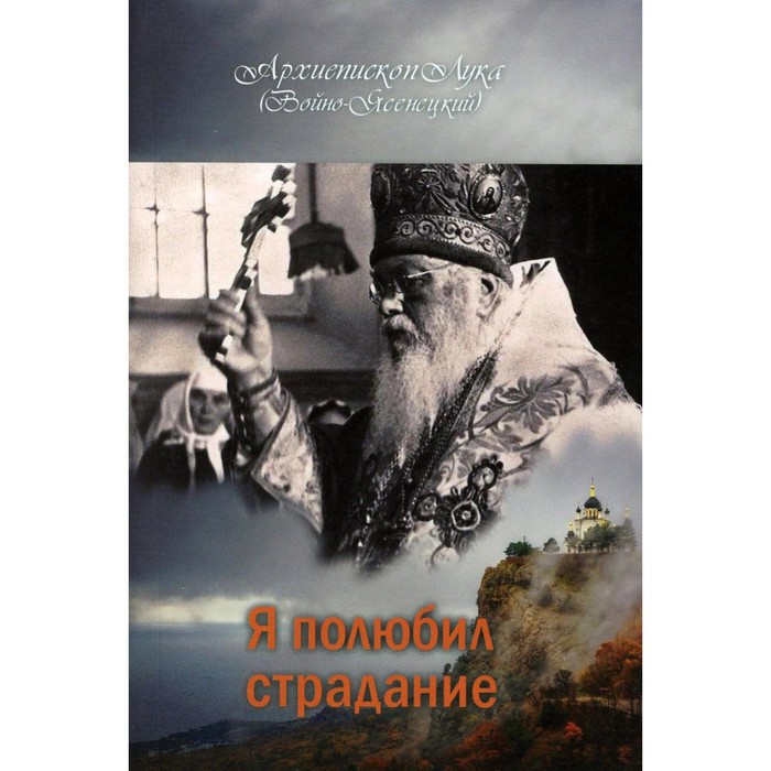 

Я полюбил страдание. Лука (Войно-Ясенецкий), архиепископ, святитель