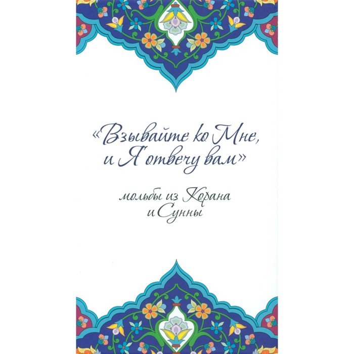 Взывайте ко Мне, и Я отвечу вам. Мольбы из Корана и Сунны. Сост. Сорокоумовой Е. мольбы из корана и сунны