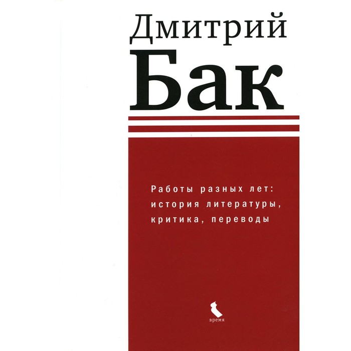 

Работы разных лет. История литературы, критика, переводы. Бак Д.П.