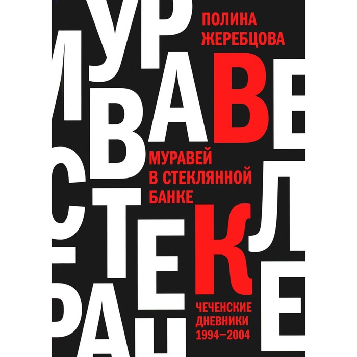 

Муравей в стеклянной банке. Чеченские дневники 1994-2004. Жеребцова П.В.