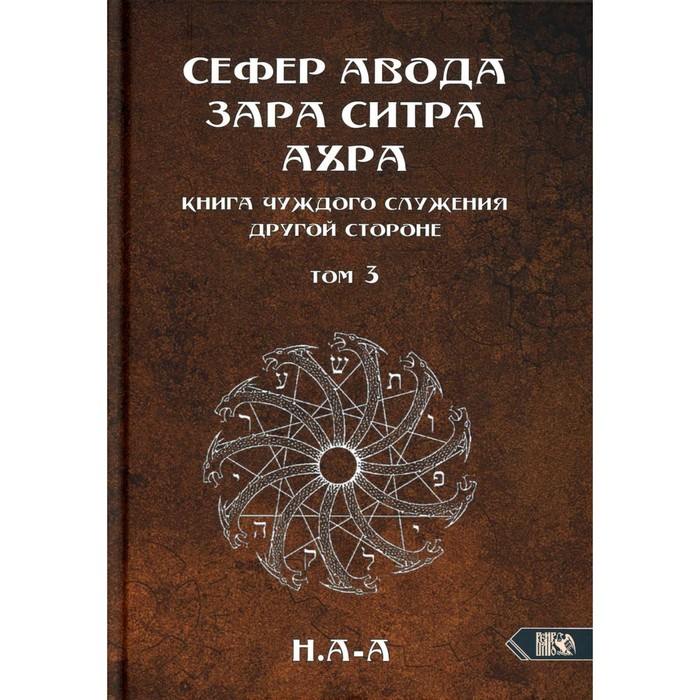 

Сефер Авода Зара Ситра Ахра. Книга чуждого служения другой стороне. Том 3. Н. А-А