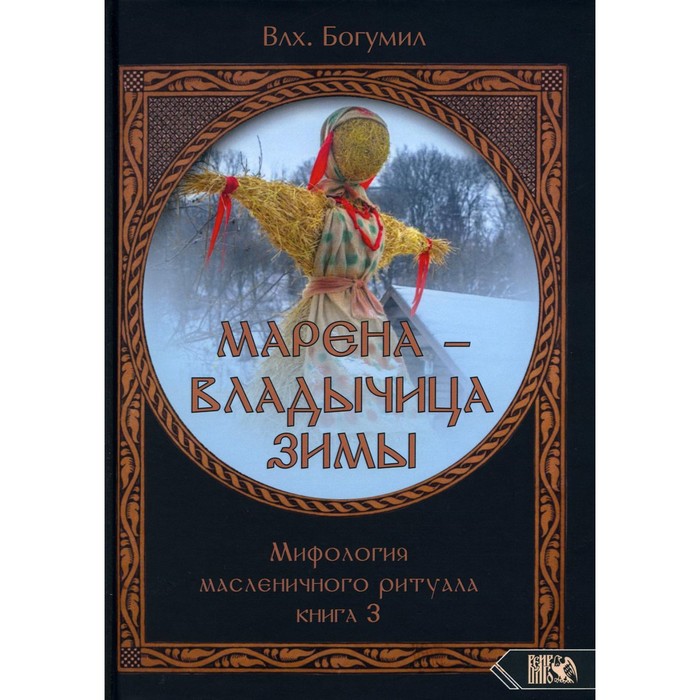 

Марена — владычица зимы. Мифология масленичного ритуала. Книга 3. Богумил В.Н.