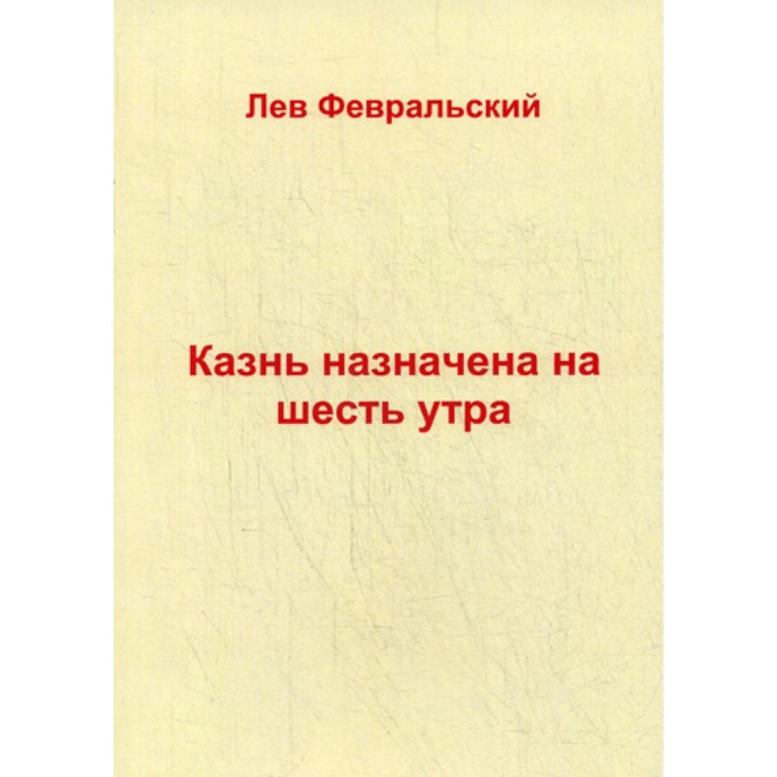 

Казнь назначена на шесть утра. Февральский Л.
