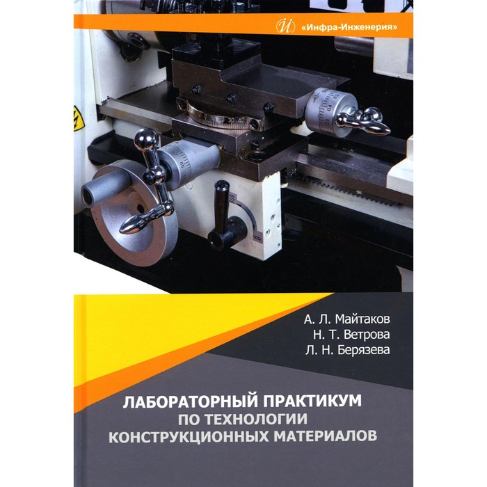 Лабораторный практикум по технологии конструкционных материалов. Учебное пособие. Майтаков А.Л., Ветрова Н.Т., Берязева Л.Н. ю в пухаренко в а норин механическая обработка конструкционных материалов курсовое и дипломное проектирование учебное пособие