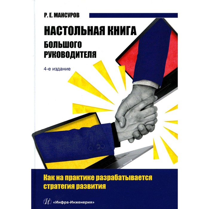 

Настольная книга Большого руководителя. Как на практике разрабатывается стратегия развития. Учебное пособие. 4-е издание. Мансуров Р.Е.