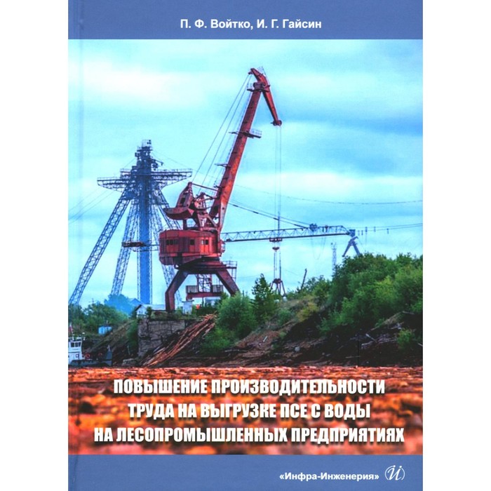 

Повышение производительности труда на выгрузке ПСЕ с воды на лесопромышленных предприятиях. Монография. Войтко П.Ф., Гайсин И.Г.