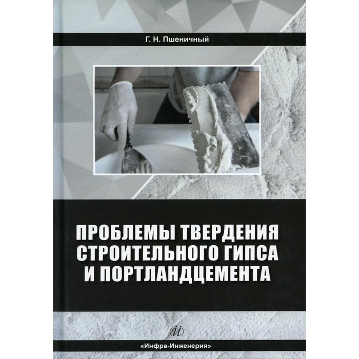 

Проблемы твердения строительного гипса и портландцемента. Монография. Пшеничный Г.Н.