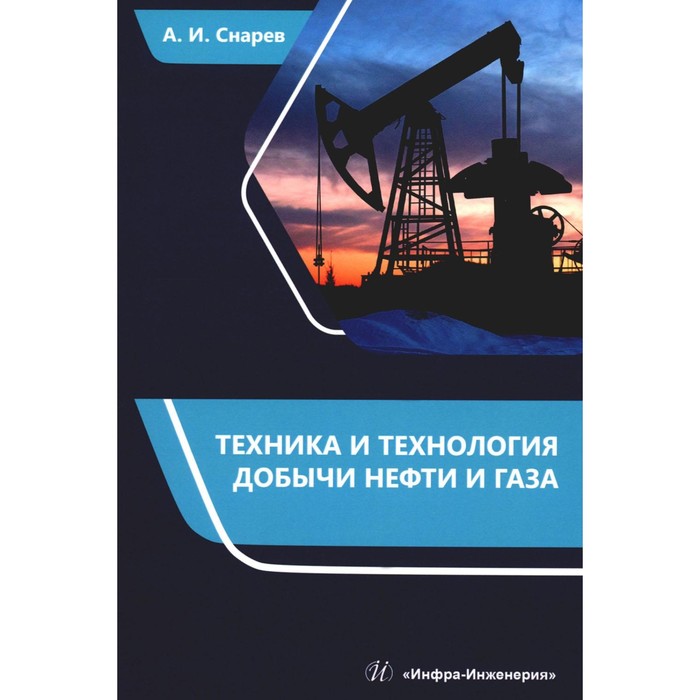 

Техника и технология добычи нефти и газа: Учебно-методическое пособие. Снарев А.И.