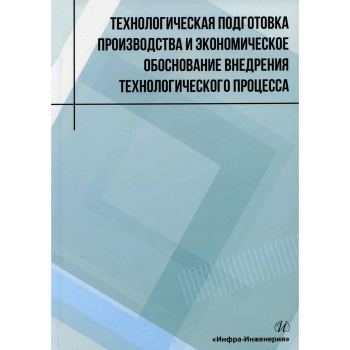 

Технологическая подготовка производства и экономическое обоснование внедрения технологического процесса. Учебное пособие. Лукаш А.А.