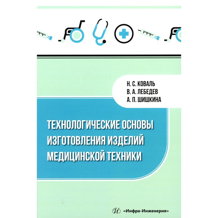 Технологические основы изготовления изделий медицинской техники. Учебное пособие. Лебедев В.А., Шишкина А.П., Коваль Н.С. лебедев в техническая эксплуатация зданий учебное пособие