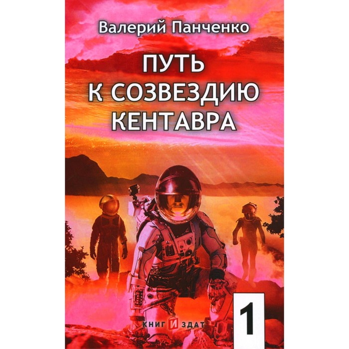 

Путь к созвездию Кентавра. Книга 1. Панченко В.В.