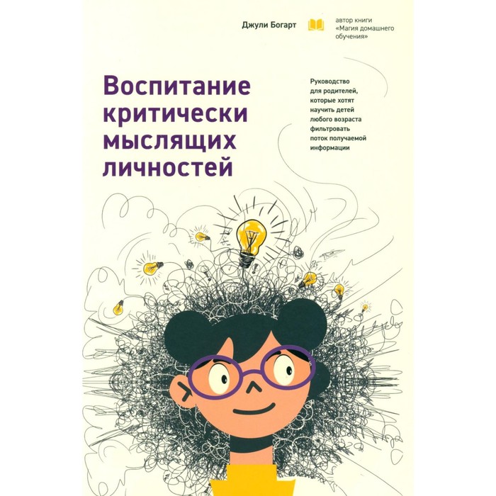 

Воспитание критически мыслящих личностей. Руководство для родителей, которые хотят научить детей любого возраста фильтровать поток получаемой информации