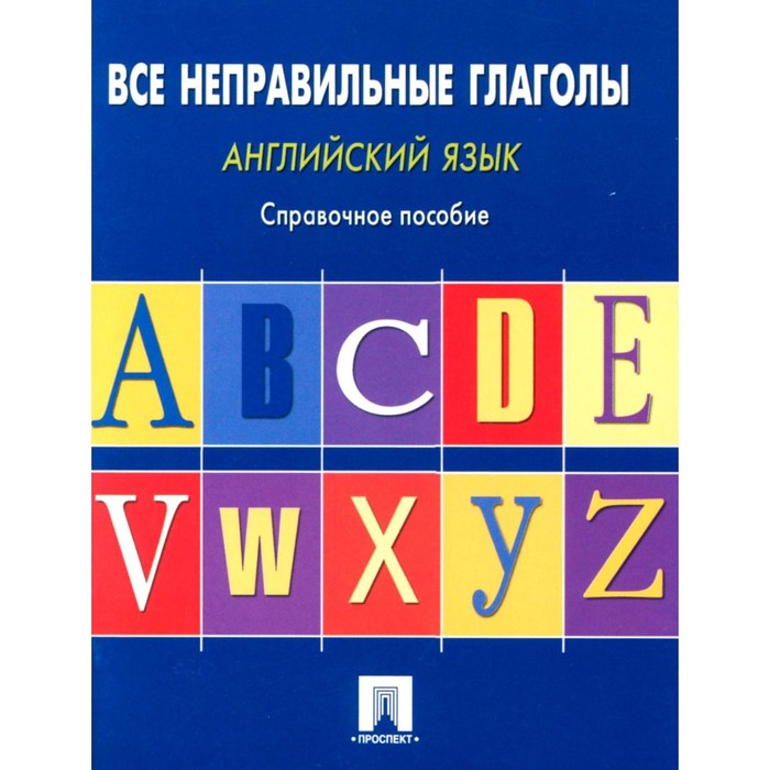 Английский язык. Все неправильные глаголы. Справочное пособие. Сост. Могилевский С.Л.