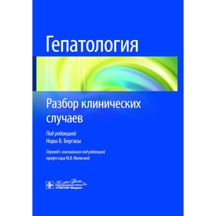 

Гепатология. Разбор клинических случаев. Под ред. Норы В. Бергасы