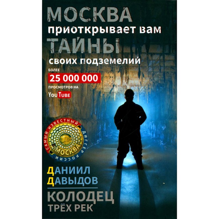 

Колодец трёх рек. Москва приоткрывает вам тайны своих подземелий. Давыдов Д.Ю.