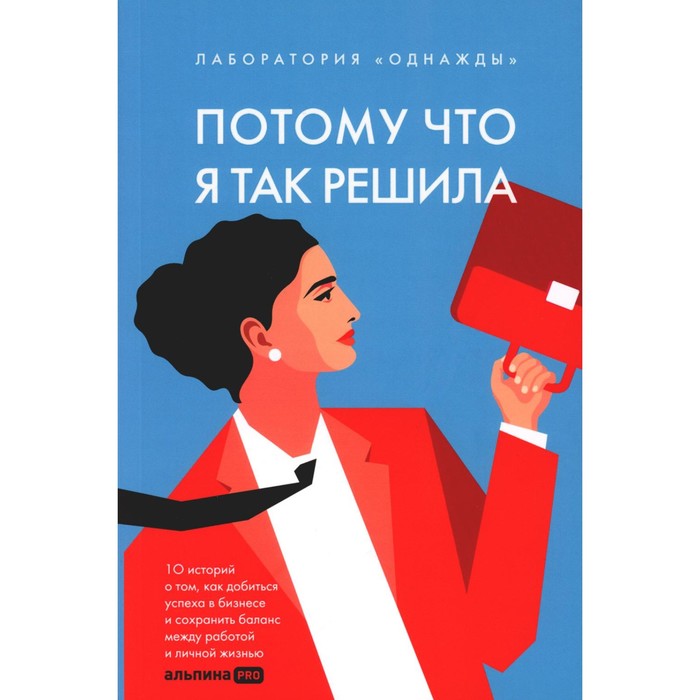 

Потому что я так решила. 10 историй о том, как добиться успеха в бизнесе и сохранить баланс между работой и личной жизнью. Соколов-Митрич Д.В., Корк А., Пищикова Е.