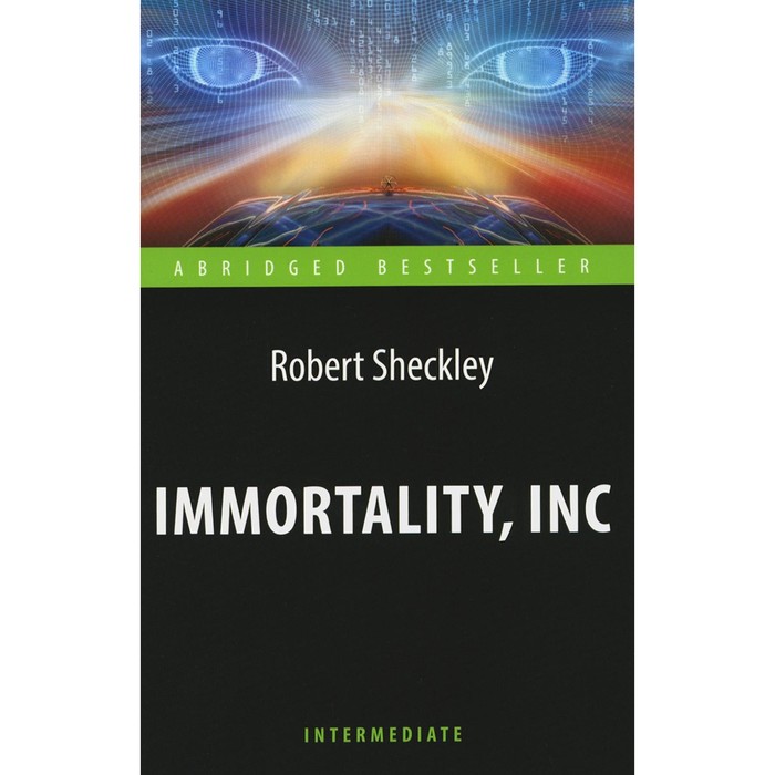 Immortality, Inc. Корпорация «Бессмертие». На английском языке. Intermediate. Шекли Р. sheckley robert immortality inc