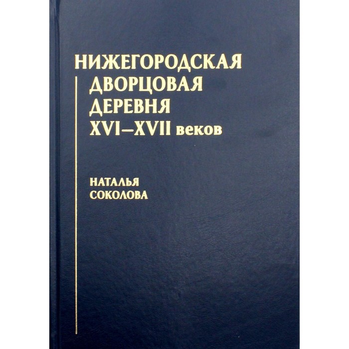

Нижегородская дворцовая деревня XVI–XVII веков. Соколова Н.В.