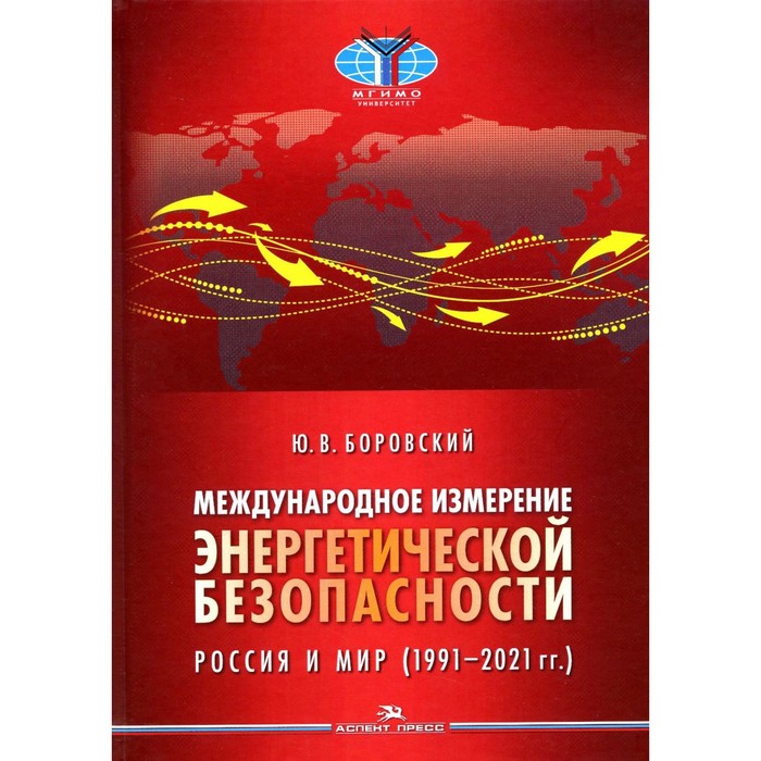 

Международное измерение энергетической безопасности: Россия и мир (1991–2021 гг.). Боровский Ю.В.