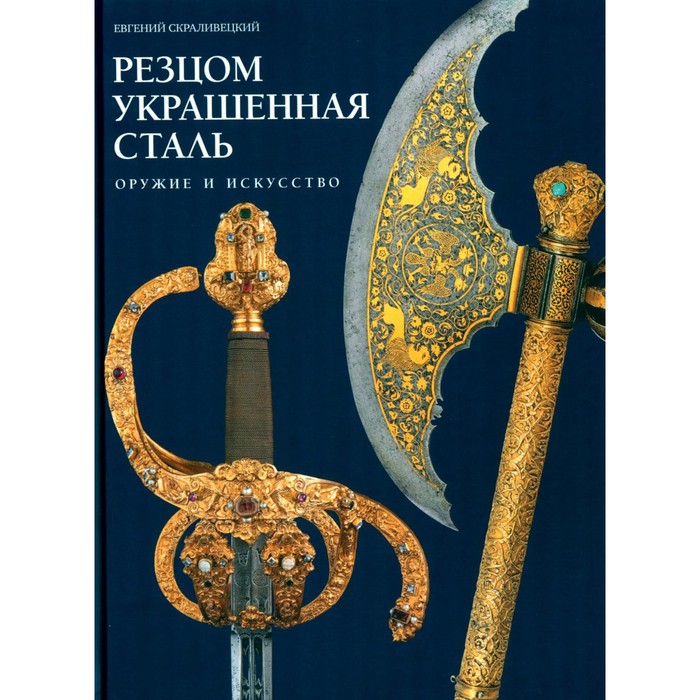 

Резцом украшенная сталь. Оружие и искусство. Скраливецкий Е.Б.
