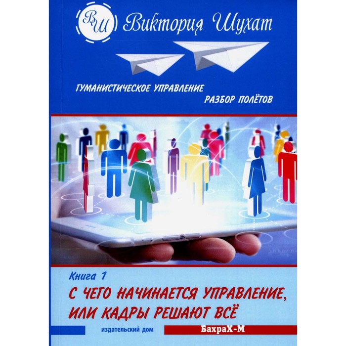 

С чего начинается управление. Разбор полётов. Книга 1. С чего начинается управление, или Кадры решают всё. Шухат В.В.