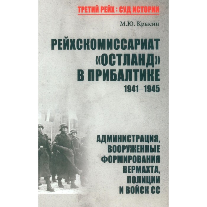 

Рейхскомиссариат «Остланд» в Прибалтике. 1941-1945. Администрация, вооруженные формирования вермахта, полиции и войск СС. Крысин М.Ю.