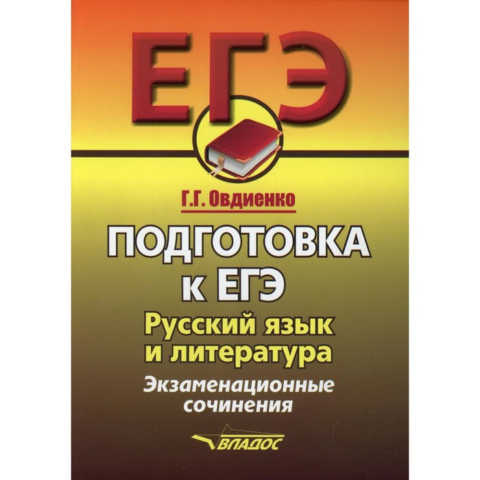 ЕГЭ. Подготовка к ЕГЭ. Русский язык и литература. Экзаменационное сочинение. Овдиенко Г.Г. мальцева л смеречинская н егэ 2020 русский язык подготовка к егэ книга 1 учебно методическое пособие