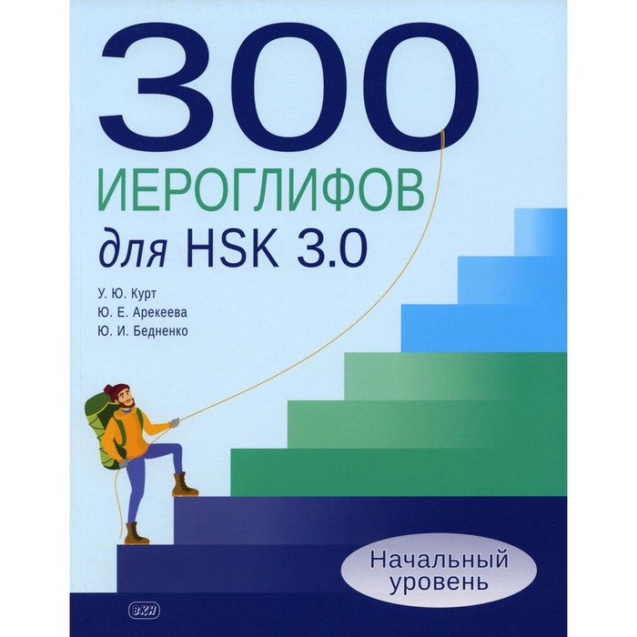 300 иероглифов для HSK 3.0. Начальный уровень. Учебное пособие. Курт У.Ю., Арекеева Ю.И., Бедненко Ю.И.